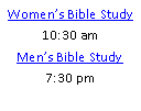 Text Box: Women’s Bible Study 10:30 amMen’s Bible Study7:30 pm
